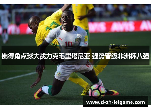 佛得角点球大战力克毛里塔尼亚 强势晋级非洲杯八强