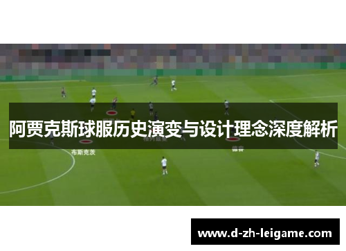 阿贾克斯球服历史演变与设计理念深度解析