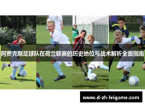 阿贾克斯足球队在荷兰联赛的历史地位与战术解析全面指南