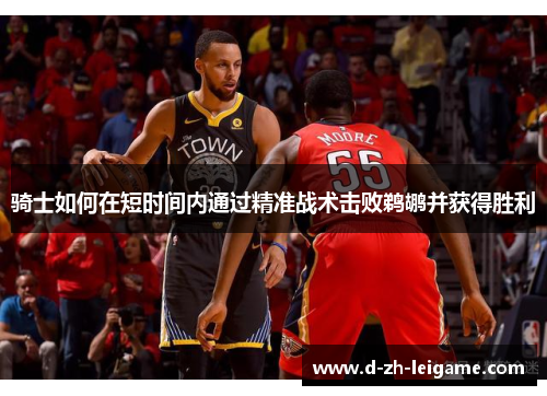 骑士如何在短时间内通过精准战术击败鹈鹕并获得胜利